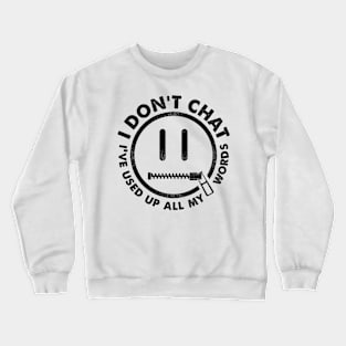 I Don't Chat I've Used Up All My Words Crewneck Sweatshirt